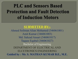 SUBMITTED BY:-
Ahmed Soliman Alian Mohamed
Amit Kumar
Md. Sahzad Ansari
Taquee Equbal
Bachelor of Engineering
DEPARTMENT OF ELECTRICAL AND
ELCETRONICS ENGINEERING
Guided by : Mr. S. MATHAN KUMAR
 
