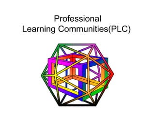 Professional  Learning Communities(PLC)  