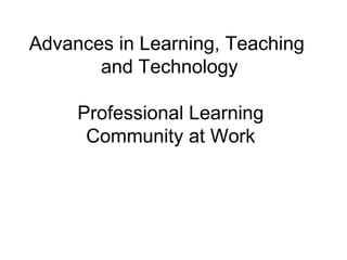 Professional Learning Community at Work Advances in Learning, Teaching and Technology 