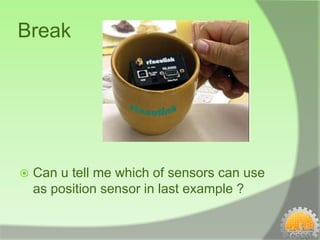Break




   Can u tell me which of sensors can use
    as position sensor in last example ?
 
