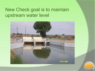 New Check goal is to maintain
upstream water level
 