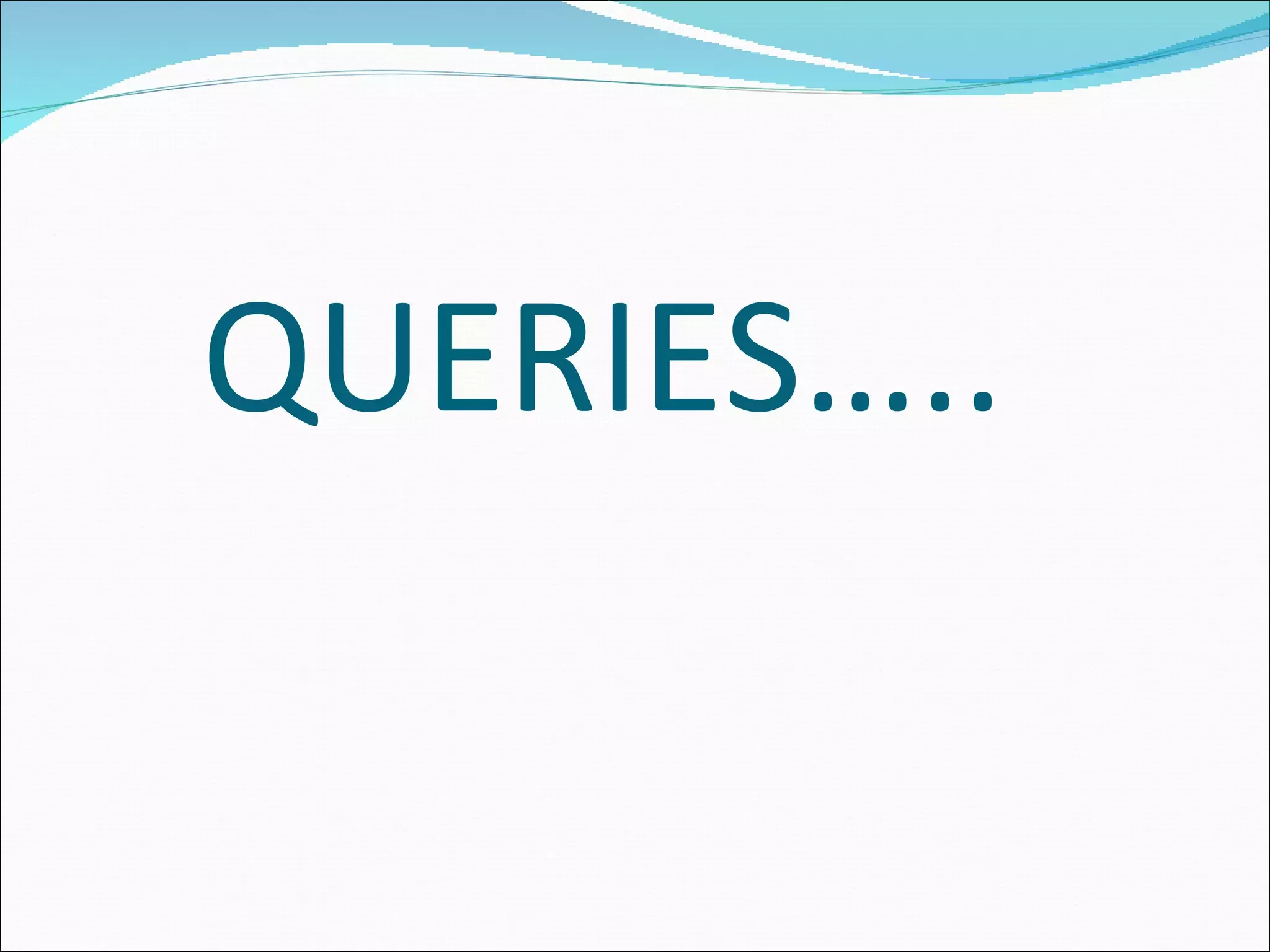 QUERIES….. 