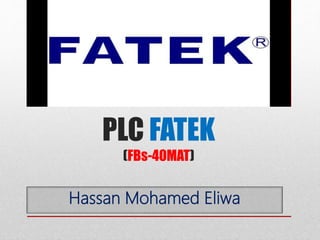 PLC FATEK
(FBs-40MAT)
Hassan Mohamed Eliwa
 