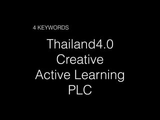 Thailand4.0
Creative
Active Learning
PLC
4 KEYWORDS
 
