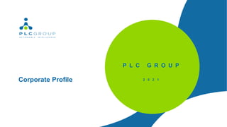 P L C G R O U P
2 0 2 1
Corporate Profile
 