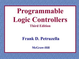 Programmable
Logic Controllers
Third Edition
Frank D. Petruzella
McGraw-Hill
 