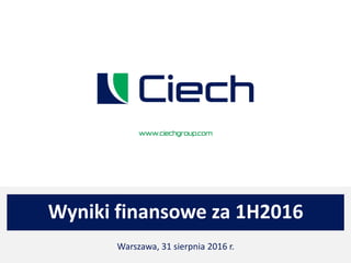 Wyniki finansowe za 1H2016
Warszawa, 31 sierpnia 2016 r.
 