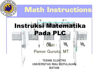 Instruksi Matematika
Pada PLC
Oleh :
Pamor Gunoto, MT
TEKNIK ELEKTRO
UNIVERSITAS RIAU KEPULAUAN
BATAM
 