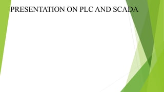 Plc
PRESENTATION ON PLC AND SCADA
 