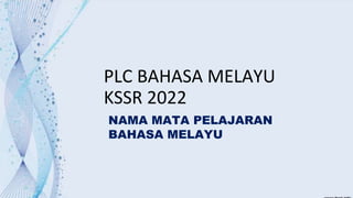 Peneraju Pendidikan Negara
2019
PLC BAHASA MELAYU
KSSR 2022
NAMA MATA PELAJARAN
BAHASA MELAYU
 