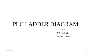 PLC LADDER DIAGRAM
BY
NALINI MC
20GAEL1008
16-03-2022 1
 