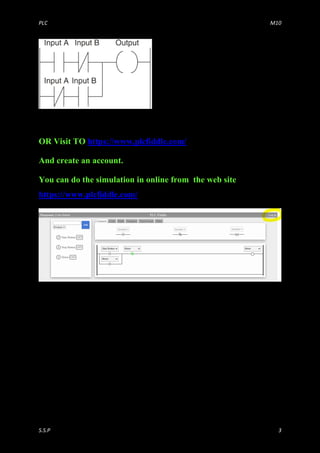 PLC M10
S.S.P 3
OR Visit TO https://www.plcfiddle.com/
And create an account.
You can do the simulation in online from the web site
https://www.plcfiddle.com/