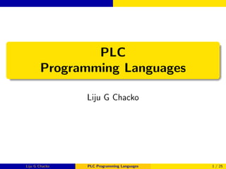 PLC
Programming Languages
Liju G Chacko

Liju G Chacko

PLC Programming Languages

1 / 25

 