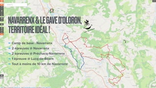 -Camp de base : Navarrenx
-2 épreuves @ Navarrenx
-2 épreuves @ Préchacq-Navarrenx
-1 épreuve @ Lucq-de-Béarn
-Tout à moins de 10 km de Navarrenx
NAVARRENX&LEGAVED’OLORON,
TERRITOIREIDÉAL!
 