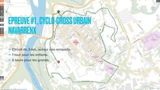 -Circuit de 2-km, autour des remparts.
-1 tour pour les enfants.
-5 tours pour les grands.
EPREUVE#1,CYCLO-CROSSURBAIN
NAVARRENX
 