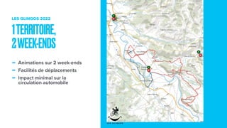 - Animations sur 2 week-ends
- Facilités de déplacements
- Impact minimal sur la
circulation automobile
1TERRITOIRE,
2WEEK-ENDS
LES GLINGOS 2022
 