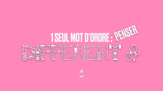 DIFFERENT !
PENSER
1SEULMOTD’ORDRE:
 