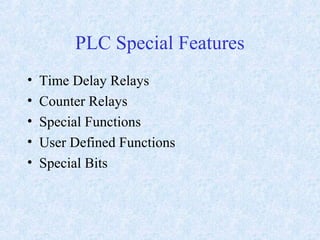 PLC Special Features
• Time Delay Relays
• Counter Relays
• Special Functions
• User Defined Functions
• Special Bits
 