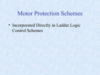 Motor Protection Schemes
• Incorporated Directly in Ladder Logic
Control Schemes
 