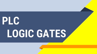 PLC
LOGIC GATES
 