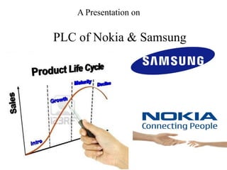 A Presentation on
PLC of Nokia & Samsung
 