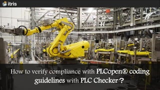 How to verify compliance with PLCopen® coding
guidelines with PLC Checker？
@2008-2017ItrisAutomationSquareSAS
 