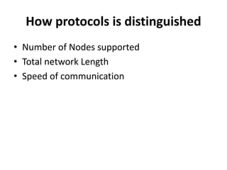 How protocols is distinguished
• Number of Nodes supported
• Total network Length
• Speed of communication
 