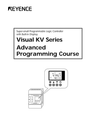 Super-small Programmable Logic Controller
with Built-in Display

Visual KV Series
Advanced
Programming Course
 