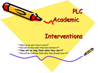 PLC   Academic  Interventions ,[object Object],[object Object],[object Object],[object Object]