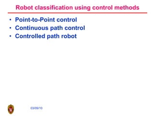 Robot classification using control methods Point-to-Point control Continuous path control  Controlled path robot 