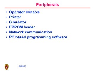 Peripherals Operator console Printer Simulator EPROM loader Network communication PC based programming software 