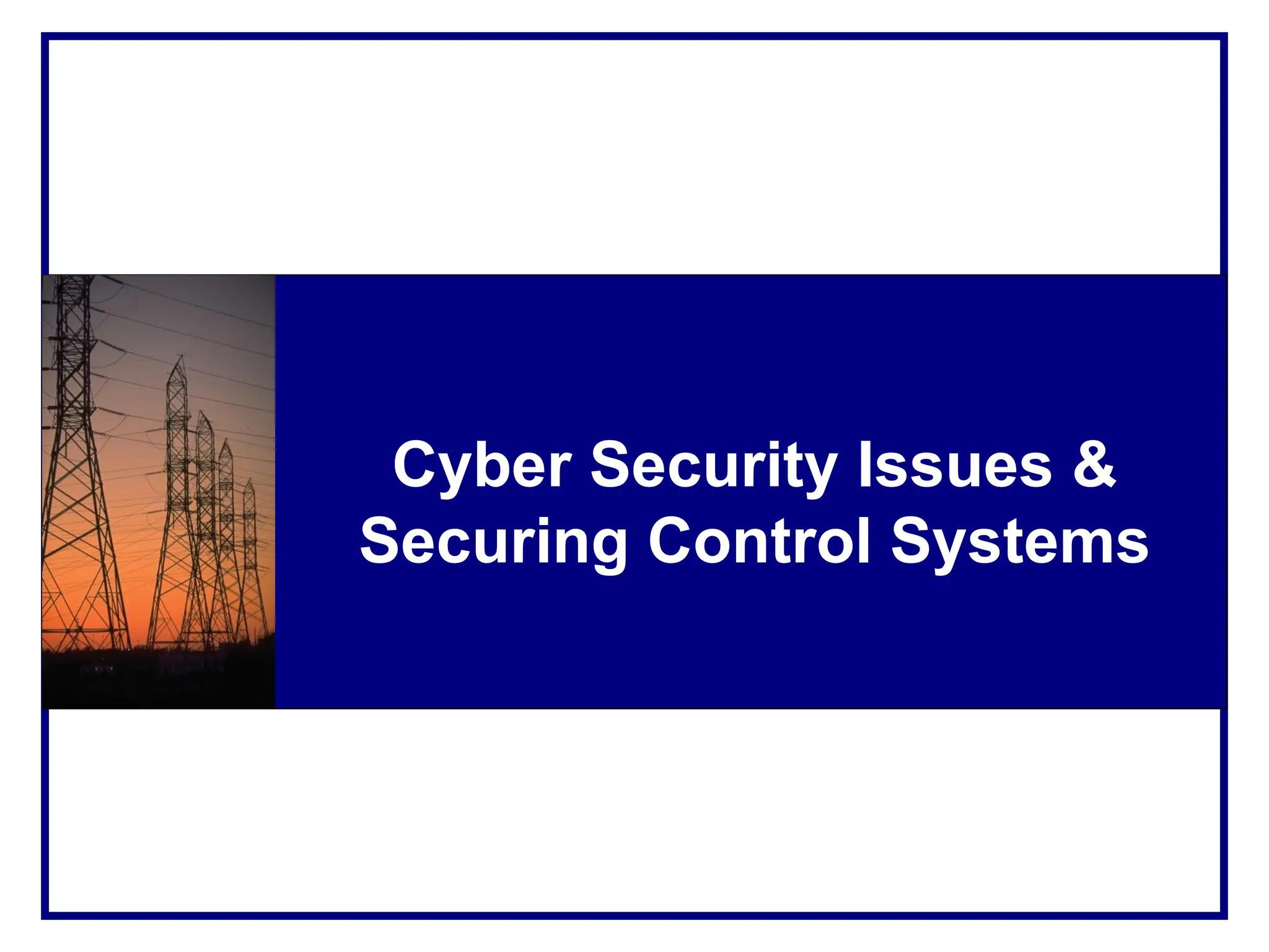 Cyber Security Solutions
For <Client Name>
Cyber Security Issues &
Securing Control Systems
 