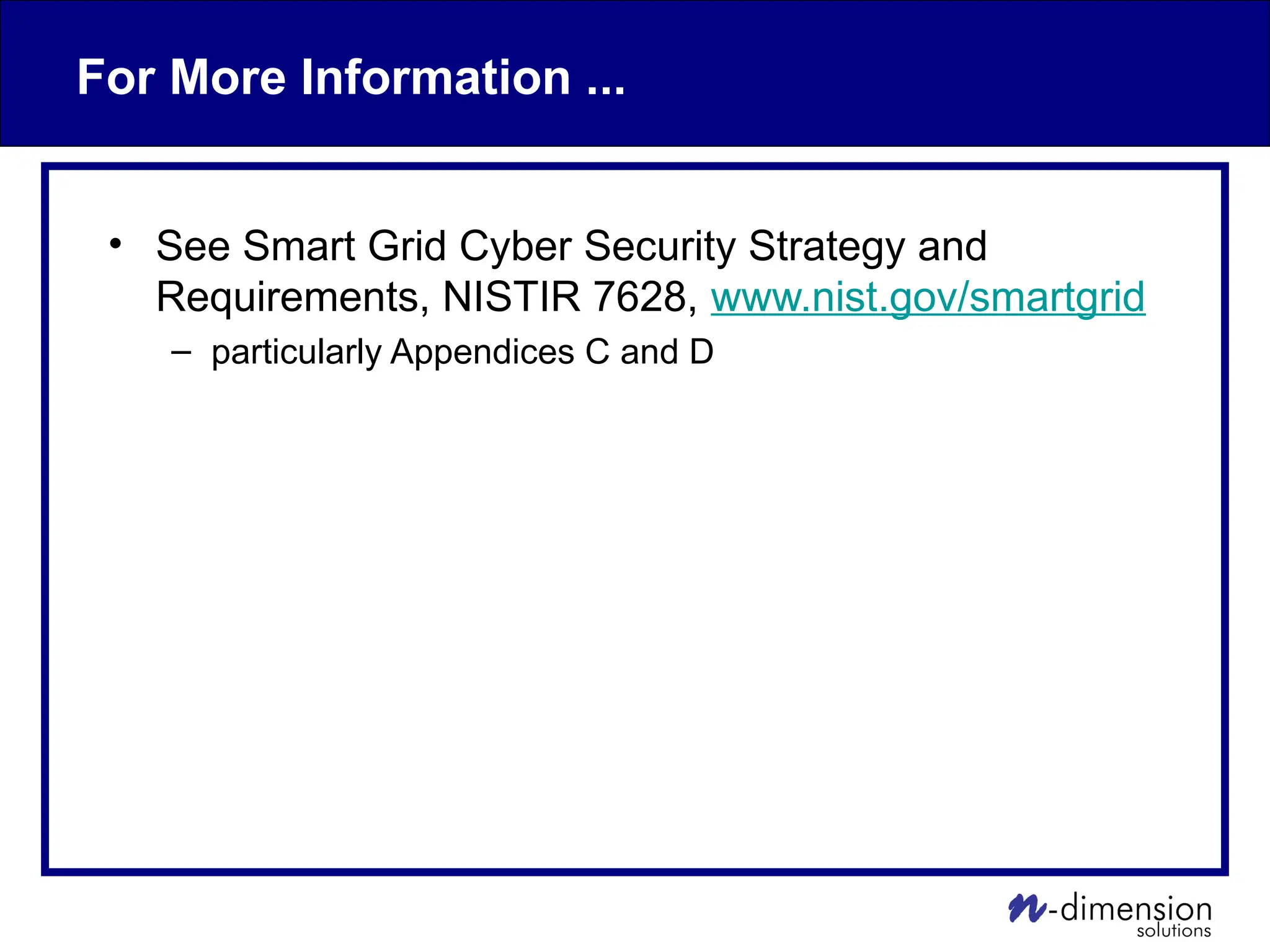For More Information ...
• See Smart Grid Cyber Security Strategy and
Requirements, NISTIR 7628, www.nist.gov/smartgrid
– particularly Appendices C and D
 