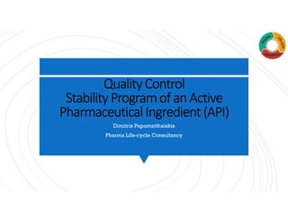 QualityControl
Stability Programof an Active
Pharmaceutical Ingredient (API)
Dimitris Papamatthaiakis
Pharma Life-cycle Consultancy
 
