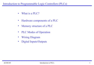 [object Object],Introduction to Programmable Logic Controllers (PLCs) ,[object Object],[object Object],[object Object],[object Object],[object Object]