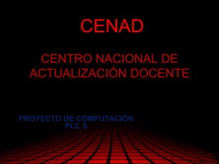  CENAD CENTRO NACIONAL DE ACTUALIZACIÓN DOCENTE[CENAV] PROYECTO DE COMPUTACIÓN PLC´S 