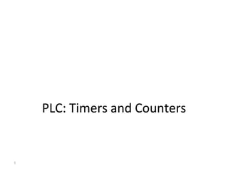 PLC: Timers and Counters
1
 