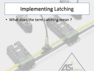 Implementing Latching
• What does the term Latching mean ?
 