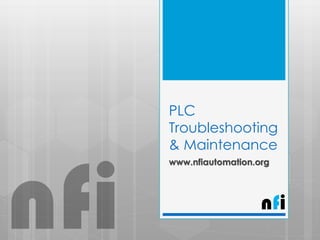 PLC
Troubleshooting
& Maintenance
www.nfiautomation.org
nfi
nfi
 