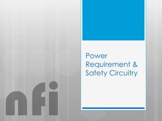 Power
Requirement &
Safety Circuitry
nfi
 