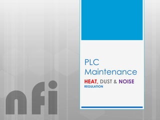 PLC
Maintenance
HEAT, DUST & NOISE
REGULATION
nfi
 