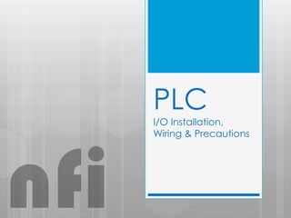 PLC
I/O Installation,
Wiring & Precautions
nfi
 