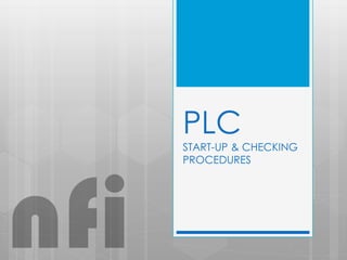 PLC
START-UP & CHECKING
PROCEDURES
nfi
 