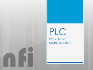 PLC
PREVENTIVE
MAINTENANCE
nfi
 