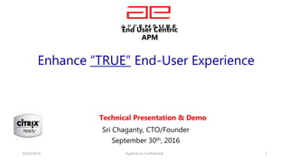 Enhance “TRUE” End-User Experience
Sri Chaganty, CTO/Founder
September 30th, 2016
10/16/2016 AppEnsure Confidential 1
Technical Presentation & Demo
End User Centric
APM
 