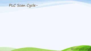 PLC Scan Cycle-
Rahul N Deshmukh E&TC Dept
SSBT's COET Bambhori Jalgaon
 