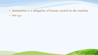 • Automation is a delegation of human control to the machine
• For e.g-
Rahul N Deshmukh E&TC Dept
SSBT's COET Bambhori Jalgaon
 