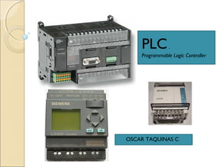OSCAR TAQUINAS C
PLC.
Programmable Logic Controller
 