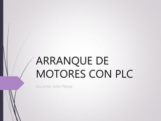 ARRANQUE DE
MOTORES CON PLC
Docente: John Flores
 