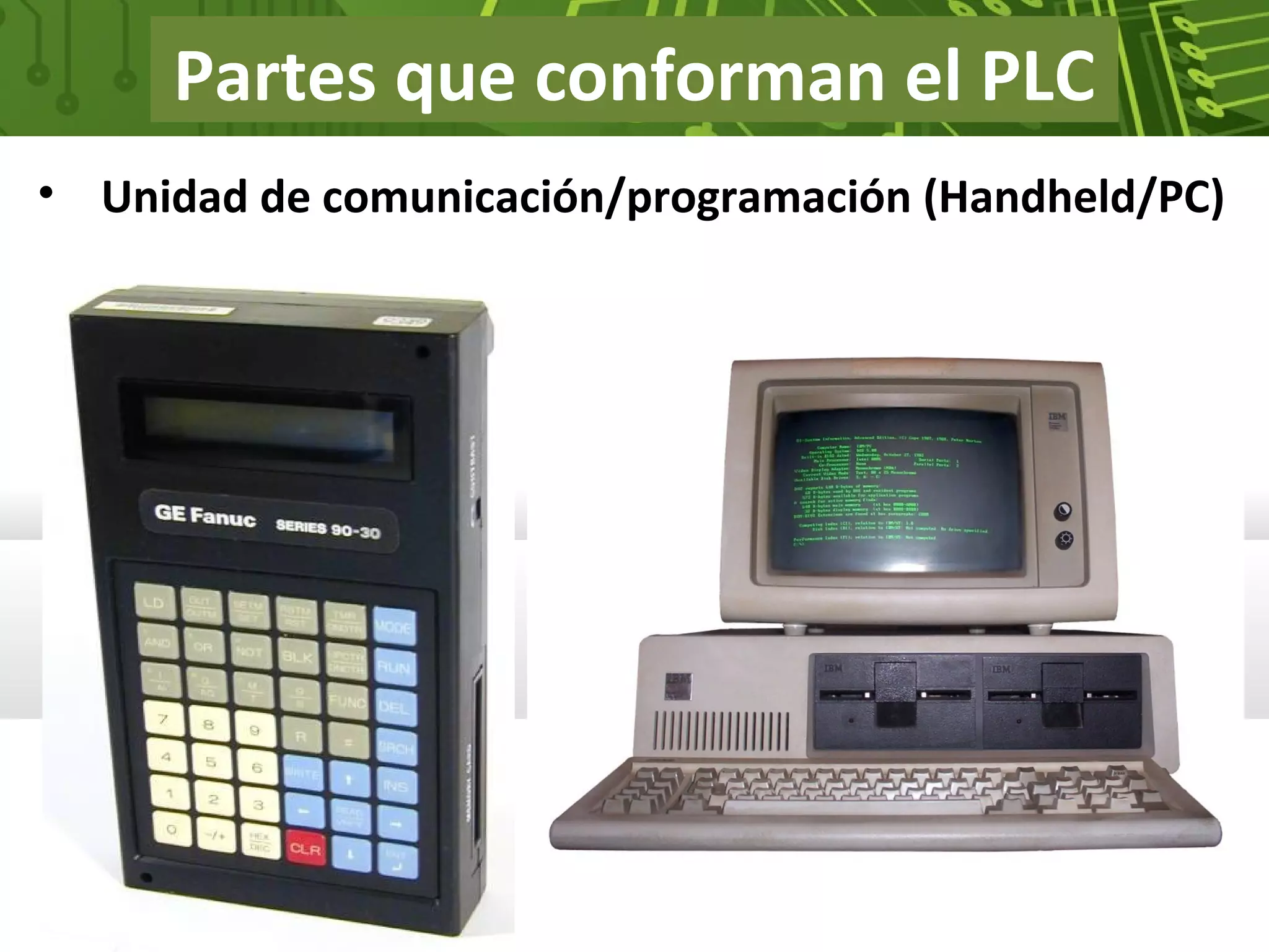 Partes que conforman el PLC
• Unidad de comunicación/programación (Handheld/PC)
 